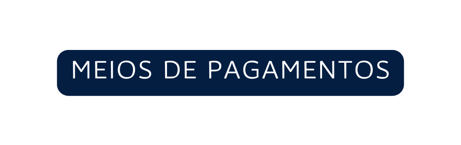 MEIOS DE PAGAMENTOS